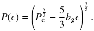 \begin{eqnarray} \label{equation:42} P(\epsilon)=\left(P_{\mathrm{e}}^{\frac{5}{3}}-\frac{5}{3}b_{\mathrm{g}}\epsilon\right)^{\frac{3}{5}}. \end{eqnarray}