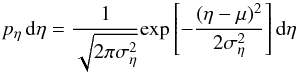 \begin{equation} p_\eta\,{\rm d}\eta=\frac{1}{\sqrt{2\pi\sigma_\eta^2}}{\rm exp}\left[ -\frac{(\eta-\mu)^2}{2\sigma_\eta^2} \right]{\rm d}\eta \end{equation}