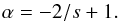 \begin{equation} \alpha = -2/s +1 . \end{equation}