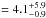 \hbox{$ = 4.1^{+5.9}_{-0.9}$}