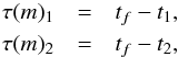 \begin{eqnarray} \tau(m)_1&=& t_f-t_1,\nonumber\\ \tau(m)_2&=& t_f-t_2, \label{eq:tau} \end{eqnarray}