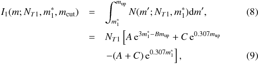 \begin{eqnarray} I_1(m;N_{T1},m^*_1,m_{\rm cut}) & = &\int^{m_{\rm up}}_{m_1^*}N(m';N_{T1},m^*_1){\rm{d}}m', \label{eq:I1a} \\ & = & N_{T1}\left[A\,{\rm{e}}^{3m^*_1-B m_{\rm up}}+C\,{\rm{e}}^{0.307 m_{\rm up}}\nonumber \right.\\ & & \left.-(A+C)\,{\rm{e}}^{0.307m^*_1}\right], \end{eqnarray}