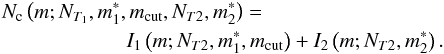 \begin{eqnarray} \label{eq:2cumulative} &&N_{\rm c}\left(m;N_{T_1},m_1^*,m_{\rm cut},N_{T2},m_2^*\right)=\nonumber \\ && \qquad \qquad\qquad I_1\left(m;N_{T2},m^*_1,m_{\rm cut}\right)+I_2\left(m;N_{T2},m^*_2\right). \end{eqnarray}