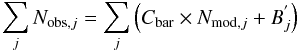 \begin{equation} \label{normalisation_condition} \sum_j N_{{\rm obs},j} = \sum_{j} \left( C_\mathrm{bar} \times N_{{\rm mod},j} + B^{'}_{j} \right) \end{equation}