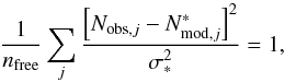 \begin{equation} \label{RedChi2} \frac{1}{n_{\rm free}}\sum_j \frac{\left[N_{{\rm obs},j}-N^{*}_{{\rm mod},j}\right]^2}{\sigma_*^2}=1, \end{equation}