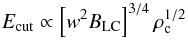 \begin{equation} E_\mathrm{cut}\propto \left[w^2 B_\mathrm{LC}\right]^{3/4} \rho_{\rm c}^{1/2} \end{equation}