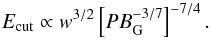 \begin{equation} E_\mathrm{cut}\propto w^{3/2} \left[P B_\mathrm{G}^{-3/7}\right]^{-7/4}. \label{EcutRef} \end{equation}