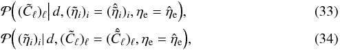 \begin{eqnarray} &&\mathcal{P}{\left(\left.(\tilde{C}_\ell)_\ell \right| d, (\tilde{\eta}_i)_i = (\hat{\tilde{\eta}}_i)_i, \eta_\mathrm{e} = \hat{\eta}_\mathrm{e}\right)}, \\ &&\mathcal{P}{\left(\left.(\tilde{\eta}_i)_i \right| d, (\tilde{C}_\ell)_\ell = (\hat{\tilde{C}}_\ell)_\ell, \eta_\mathrm{e} = \hat{\eta}_\mathrm{e}\right)}, \end{eqnarray}