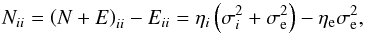 \begin{equation} N_{ii} = \left(N + E\right)_{ii} - E_{ii} = \eta_i \left( \sigma_i^2 + \sigma_\mathrm{e}^2 \right) - \eta_\mathrm{e} \sigma_\mathrm{e}^2, \end{equation}