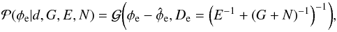 \begin{equation} \label{eq:posteriorforextragal} \mathcal{P}(\phi_\mathrm{e}|d,G,E,N) = \mathcal{G}{\left(\phi_\mathrm{e} - \hat{\phi}_\mathrm{e},D_\mathrm{e} = \left(E^{-1} + \left(G + N\right)^{-1}\right)^{-1} \right)}, \end{equation}