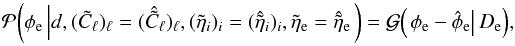\appendix \setcounter{section}{2} \begin{equation} \label{eq:ext_post} \mathcal{P}{\left( \phi_\mathrm{e} \left| d, (\tilde{C}_\ell)_\ell = (\hat{\tilde{C}}_\ell)_\ell, (\tilde{\eta}_i)_i = (\hat{\tilde{\eta}}_i)_i, \tilde{\eta}_\mathrm{e} = \hat{\tilde{\eta}}_\mathrm{e} \right.\right)} = \mathcal{G}{\left(\left. \phi_\mathrm{e} - \hat{\phi}_\mathrm{e} \right| D_\mathrm{e} \right)}, \end{equation}