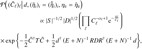 \appendix \setcounter{section}{2} \begin{eqnarray} && \mathcal{P}{\left(\left.(\tilde{C}_\ell)_\ell \right| d, (\tilde{\eta}_i)_i = (\hat{\tilde{\eta}}_i)_i, \eta_\mathrm{e} = \hat{\eta}_\mathrm{e}\right)} \nonumber\\ &&\qquad\qquad\, \qquad\propto \left|S\right|^{-1/2} \left|D\right|^{1/2} \left(\prod_\ell C_\ell^{-\alpha_\ell + 1} \mathrm{e}^{-\frac{q_\ell}{C_\ell}} \right) \nonumber\\ && \times \exp{\left\{-\frac{1}{2} \tilde{C}^{\dagger} T \tilde{C} + \frac{1}{2} d^{\dagger} \left(E + N\right)^{-1} R D R^{\dagger} \left(E + N\right)^{-1} d\right\}}, \end{eqnarray}
