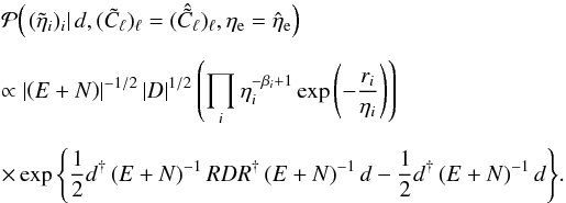 \appendix \setcounter{section}{2} \begin{eqnarray} && \mathcal{P}{\left(\left.(\tilde{\eta}_i)_i \right| d, (\tilde{C}_\ell)_\ell = (\hat{\tilde{C}}_\ell)_\ell, \eta_\mathrm{e} = \hat{\eta}_\mathrm{e}\right)} \nonumber \\[2mm] && \propto \left|\left(E + N\right)\right|^{-1/2} \left|D\right|^{1/2} \left( \prod_i \eta_i^{-\beta_i + 1} \exp{\left(-\frac{r_i}{\eta_i}\right)} \right) \nonumber\\[2mm] & & \times \exp{\left\{\frac{1}{2} d^{\dagger} \left(E + N\right)^{-1} R D R^{\dagger} \left( E + N\right)^{-1} d - \frac{1}{2} d^{\dagger} \left(E + N\right)^{-1}d\right\}}. \end{eqnarray}