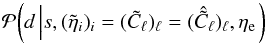 \appendix \setcounter{section}{2} \begin{equation} \mathcal{P}{\left( d \left| s, (\tilde{\eta}_i)_i = (\tilde{C}_\ell)_\ell = (\hat{\tilde{C}}_\ell)_\ell, \eta_\mathrm{e} \right.\right)} \end{equation}
