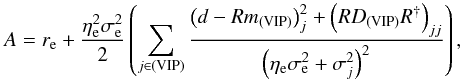 \appendix \setcounter{section}{2} \begin{equation} A = r_\mathrm{e} + \frac{\eta_\mathrm{e}^2 \sigma_\mathrm{e}^2}{2} \left( \sum_{j\in\mathrm{(VIP)}} \frac{\left(d - Rm_{\mathrm{(VIP)}}\right)_j^2 + \left( RD_{\mathrm{(VIP)}}R^{\dagger} \right)_{jj}}{\left( \eta_\mathrm{e} \sigma_\mathrm{e}^2 + \sigma_j^2 \right)^2} \right), \end{equation}