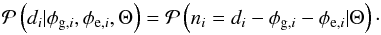 \begin{equation} \mathcal{P}\left(d_i|\phi_{\mathrm{g},i},\phi_{\mathrm{e},i},\Theta\right) = \mathcal{P}\left(n_i = d_i - \phi_{\mathrm{g},i} - \phi_{\mathrm{e},i}|\Theta\right)\cdot \end{equation}