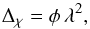 \begin{equation} \Delta_\chi = \phi \, \lambda^2, \end{equation}