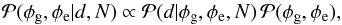 \begin{equation} \mathcal{P}(\phi_\mathrm{g},\phi_\mathrm{e}|d,N) \propto \mathcal{P}(d|\phi_\mathrm{g},\phi_\mathrm{e},N) \, \mathcal{P}(\phi_\mathrm{g},\phi_\mathrm{e}), \end{equation}