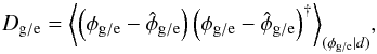 \begin{equation} D_\mathrm{g/e} = \left<\left(\phi_\mathrm{g/e} - \hat{\phi}_\mathrm{g/e}\right)\left(\phi_\mathrm{g/e} - \hat{\phi}_\mathrm{g/e}\right)^{\dagger} \right>_{(\phi_\mathrm{g/e}|d)}\!, \end{equation}