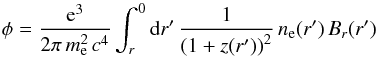\begin{equation} \label{eq:def_phi} \phi = \frac{\mathrm{e}^3}{2\pi \, m_\mathrm{e}^2 \, c^4} \int_r^0 \mathrm{d}r' \, \frac{1}{\left(1 + z(r')\right)^2} \, n_\mathrm{e}{(r')} \, B_r{(r')} \end{equation}