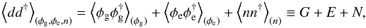 \begin{equation} \left<dd^{\dagger}\right>_{(\phi_\mathrm{g},\phi_\mathrm{e},n)} = \left<\phi_\mathrm{g} \phi_\mathrm{g}^{\dagger}\right>_{(\phi_\mathrm{g})} + \left<\phi_\mathrm{e} \phi_\mathrm{e}^{\dagger}\right>_{(\phi_\mathrm{e})} + \left<n n^{\dagger}\right>_{(n)} \equiv G + E + N, \end{equation}