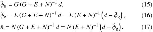 \begin{eqnarray} \label{eq:galest} &&\hat{\phi}_\mathrm{g} = G \left( G + E + N \right)^{-1} d, \\ \label{eq:exest} &&\hat{\phi}_\mathrm{e} = E \left( G + E + N \right)^{-1} d = E \left(E + N\right)^{-1} \left(d - \hat{\phi}_\mathrm{g}\right), \\ \label{eq:noiseest} &&\hat{n} = N \left( G + E + N \right)^{-1} d = N \left(E + N\right)^{-1} \left(d - \hat{\phi}_\mathrm{g}\right). \end{eqnarray}