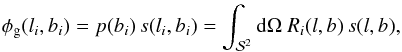 \begin{eqnarray} \label{eq:intro_p} \phi_\mathrm{g}(l_i,b_i) = p(b_i) \, s(l_i,b_i) = \int_{\mathcal{S}^2} \mathrm{d}\Omega ~ R_i(l,b) \, s(l,b), \end{eqnarray}