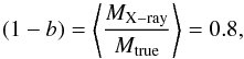 \begin{equation} (1-b) = \left< \frac{M_{\rm X-ray}}{M_{\rm true}} \right> = 0.8, \end{equation}