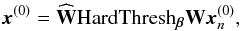 \begin{equation} \label{mod_den} \vec{x}^{(0)} = \widehat{\mathbf{W}}\HT_{\bm{\beta}}\mathbf{W}\vec{x}_n^{(0)}, \end{equation}