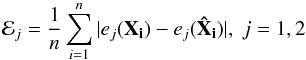 \begin{equation} \mathcal{E}_j = \frac{1}{n}\sum_{i=1}^n |e_j(\mathbf{X}_\mathbf{i})-e_j(\mathbf{\hat{X}}_\mathbf{i})|, \; j=1,2 \label{ell_err} \end{equation}