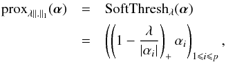 \appendix \setcounter{section}{2} \begin{eqnarray} \prox_{\lambda\|.\|_1}(\bm{\alpha}) &=& \ST_\lambda(\bm{\alpha}) \nonumber \\ &=& \left(\left(1 - \frac{\lambda}{|\alpha_i|}\right)_+\alpha_i\right)_{1 \leq i \leq p}, \end{eqnarray}