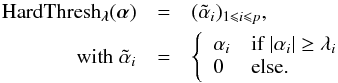 \appendix \setcounter{section}{2} \begin{eqnarray} \HT_{\bm{\lambda}}(\bm{\alpha}) &=& (\tilde{\alpha}_i)_{1 \leq i \leq p}, \nonumber \\ \text{with} \; \tilde{\alpha}_i &=& \left\{ \begin{array}{ll} \alpha_i & \mbox{if} \; |\alpha_i|\geq \lambda_i \\ 0 & \mbox{else.} \end{array} \right. \end{eqnarray}