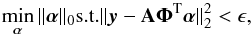 \begin{equation} \min_{\boldsymbol{\alpha}} \|\boldsymbol{\alpha}\|_0 {\rm s.t.} \|\vec{y} - \mathbf{A}\boldsymbol{\Phi}^{\rm T}\boldsymbol{\alpha}\|_2^2 < \epsilon, \label{l0_pb} \end{equation}