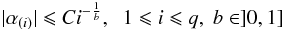 \begin{equation} |\alpha_{(i)}| \leq C i^{-\frac{1}{b}},\;\;1\leq i\leq q,\;b \in ]0,1] \end{equation}