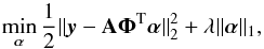 \begin{equation} \min_{\boldsymbol{\alpha}} \frac{1}{2}\|\vec{y} - \mathbf{A}\boldsymbol{\Phi}^{\rm T}\boldsymbol{\alpha}\|_2^2 + \lambda\|\boldsymbol{\alpha}\|_1, \label{bpdn_lag} \end{equation}