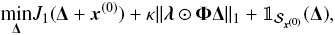 \begin{equation} \underset{\bm{\Delta}}\min J_1(\bm{\Delta}+\vec{x}^{(0)}) +\kappa\|\bm{\lambda}\odot\bm{\Phi}\bm{\Delta}\|_1 + \mathbb{1}_{\mathcal{S}_{\vec{x}^{(0)}}}(\bm{\Delta}), \label{sr_sp1p2} \end{equation}