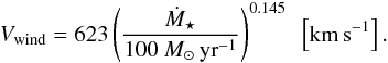\begin{eqnarray} V_{\rm wind} = 623\left(\dfrac{\dot{M}_{\star}}{100~\Msun\,{\rm yr}^{-1}}\right)^{0.145}~~\left[{\rm km\,s}^{-1}\right] . \label{Vwind} \end{eqnarray}