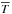 \hbox{$\overline{T}$}