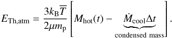 \begin{eqnarray} E_{\rm Th,atm} = \dfrac{3k_{\rm B}\overline{T}}{2\mu m_{\rm p}}\left[M_{\rm hot}(t)-\underbrace{\dot{M}_{\rm cool}\Delta t}_{\rm condensed~mass}\right]. \label{Ethatm} \end{eqnarray}