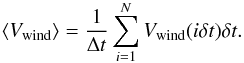 \begin{eqnarray} \small{ \ds \left<V_{\rm wind}\right> = \dfrac{1}{\Delta t}\sum_{i=1}^N V_{\rm wind}(i\delta t)\delta t . \label{Vwind_hot}} \end{eqnarray}