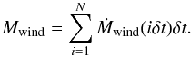 \begin{eqnarray} \small{ \ds M_{\rm wind} = \sum_{i=1}^N \dot{M}_{\rm wind}(i\delta t)\delta t . \label{Mwind_hot}} \end{eqnarray}