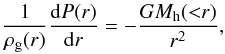 \begin{eqnarray} \dfrac{1}{\rho_{\rm g}(r)}\dfrac{{\rm d}P(r)}{{\rm d}r} = -\dfrac{G M_{\rm h}({<}r)}{r^2} , \label{HEC_id} \end{eqnarray}