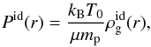 \begin{eqnarray} P^{\rm id}(r)=\frac{k_{\rm B} T_0}{\mu m_{\rm p}}\rho_{\rm g}^{\rm id}(r) , \label{T0} \end{eqnarray}