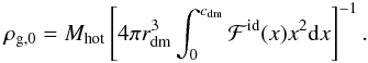 \begin{eqnarray} \rho_{\rm g,0} = M_{\rm hot}\left[4\pi r_{\rm dm}^3\int_0^{c_{\rm dm}} \mathcal{F}^{\rm id}(x)x^2{\rm d}x \right]^{-1}. \label{rho_gas_core_id} \end{eqnarray}