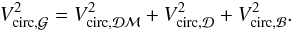 \begin{eqnarray} V_{\rm circ,\Gal}^2 = V_{\rm circ,\DM}^2 + V_{\rm circ,\Disc}^2 + V_{\rm circ,\Bulge}^2 . \label{gal_circular_velocity} \end{eqnarray}