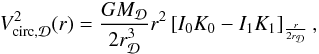 \begin{eqnarray} V_{\rm circ,\Disc}^2(r) = \dfrac{G M_{\Disc}}{2r_{\Disc}^3}r^2\left[I_0K_0-I_1K_1\right]_{\frac{r}{2r_{\Disc}}} , \label{Vcirc_d} \end{eqnarray}