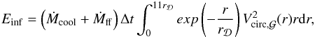 \begin{eqnarray} E_{\rm inf} = \left(\dot{M}_{\rm cool}+\dot{M}_{\rm ff}\right)\Delta t \int_0^{11r_{\Disc}}exp\left(-\frac{r}{r_{\Disc}}\right)V_{\rm circ,\Gal}^2(r)r{\rm d}r , \label{infall_energy} \end{eqnarray}