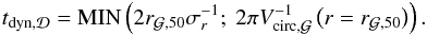 \begin{eqnarray} t_{\rm dyn,\Disc} = {\rm MIN}\left(2r_{\Gal,50}\sigma_r^{-1};~2\pi V_{\rm circ,\Gal}^{-1}\left(r=r_{\Gal,50}\right)\right) . \label{t_disc} \end{eqnarray}