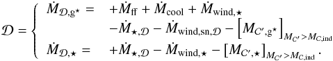 \begin{eqnarray} \Disc = \left\{ \begin{array}{ll} \dot{M}_{\Disc,\sfg} = & + \dot{M}_{\rm ff} + \dot{M}_{\rm cool} + \dot{M}_{\rm wind,\star} \\ & - \dot{M}_{\star,\Disc} - \dot{M}_{\rm wind,sn,\Disc} - \left[M_{\Clumps ',\sfg}\right]_{M_{\Clumps'} > M_{\rm \Clumps,ind}} \\ \dot{M}_{\Disc,\star} = & + \dot{M}_{\star,\Disc} - \dot{M}_{\rm wind,\star} - \left[M_{\Clumps ',\star}\right]_{M_{\Clumps'} > M_{\rm \Clumps,ind}}. \end{array}\right. \end{eqnarray}