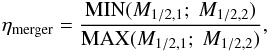 \begin{eqnarray} \eta_{\rm merger} = \dfrac{{\rm MIN}(M_{1/2,1};~M_{1/2,2})}{{\rm MAX}(M_{1/2,1};~M_{1/2,2})}, \label{eta_merger} \end{eqnarray}